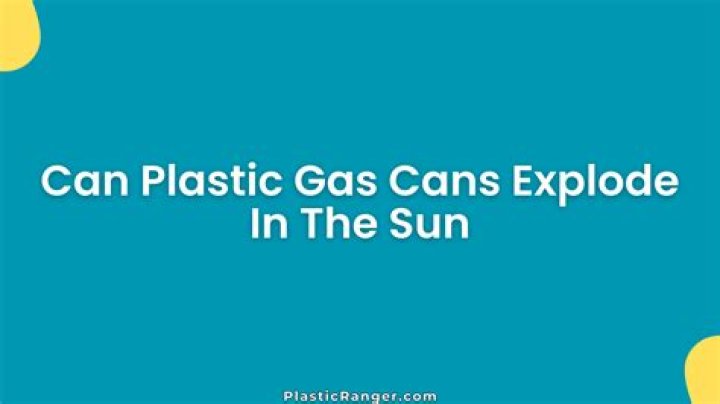 Can plastic gas cans explode?