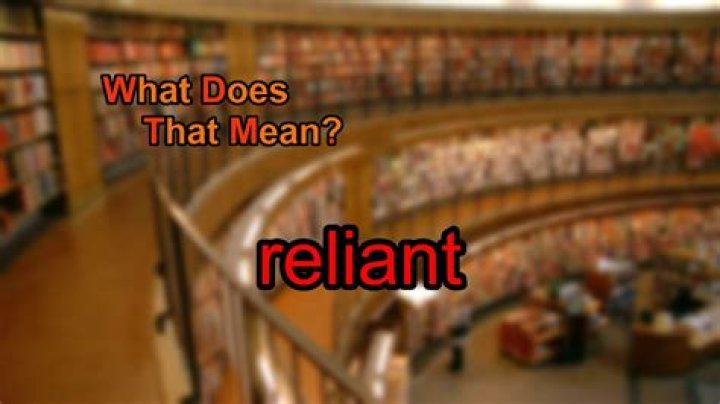 What does reliant mean?